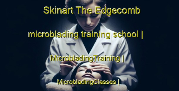 Skinart The Edgecomb microblading training school | MicrobladingTraining | MicrobladingClasses | SkinartTraining-United States